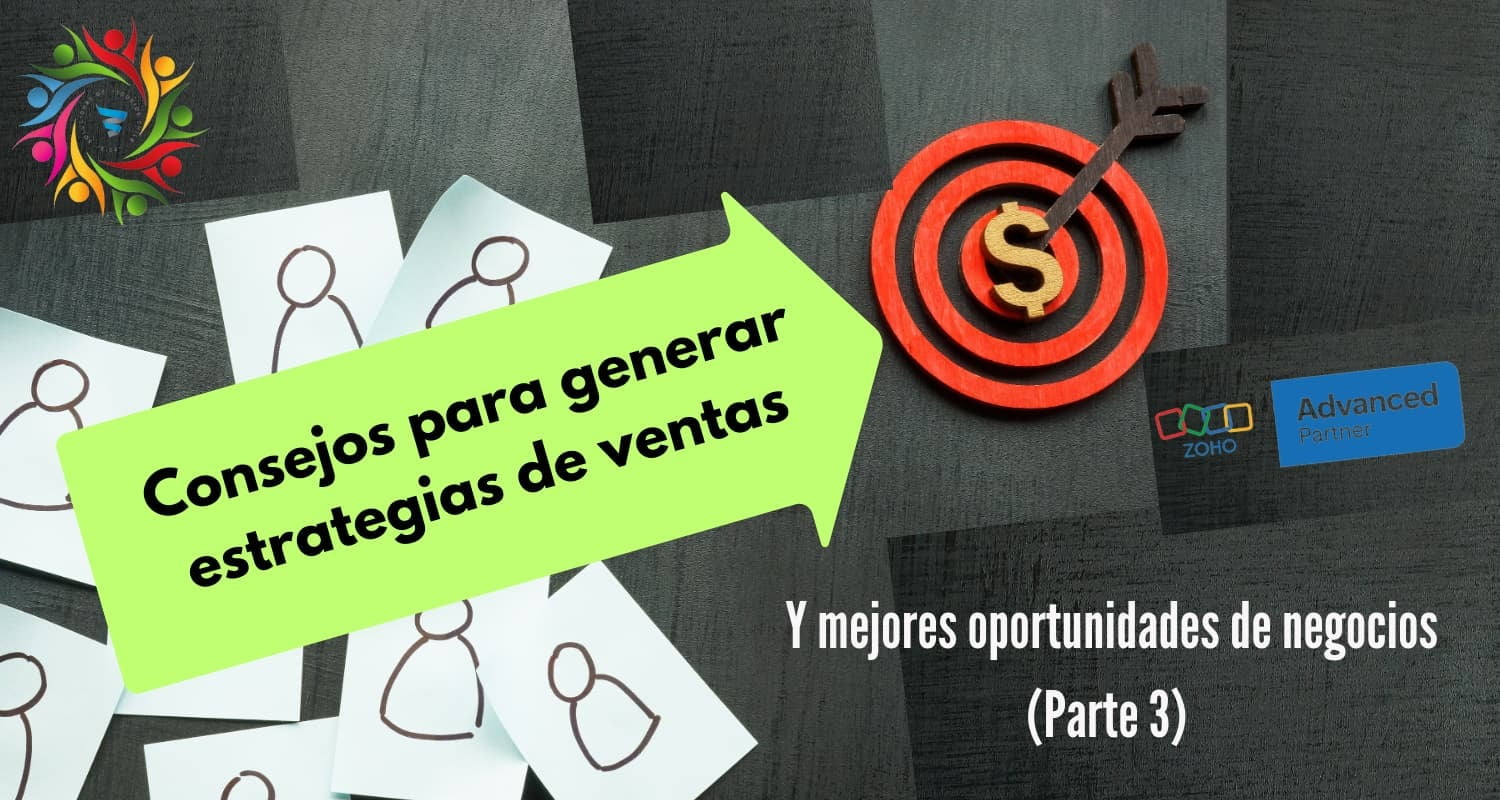 Consejos para generar estrategias de venta y mejores oportunidades de negocios (Parte 3).